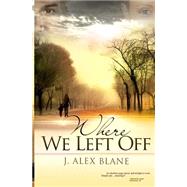 Where We Left Off by Blane, J. Alex, 9781481160889