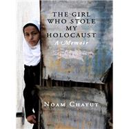 The Girl Who Stole My Holocaust A Memoir by Chayut, Noam; Haran, Tal, 9781781680889