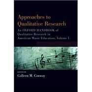 Approaches to Qualitative Research An Oxford Handbook of Qualitative Research in American Music Education, Volume 1 by Conway, Colleen, 9780190920890