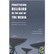 Practicing Religion in the Age of the Media by Clark, Lynn Schofield, 9780231120890