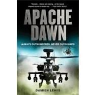 Apache Dawn Always Outnumbered, Never Outgunned by Lewis, Damien, 9780312610890