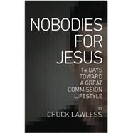 Nobodies for Jesus: 14 Days Toward a Great Commission Lifestyle by Chuck Lawless, 9780615960890