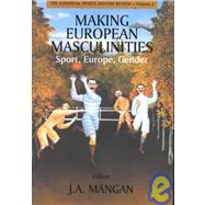 Making European Masculinities: Sport, Europe, Gender by Mangan,J. A., 9780714650890