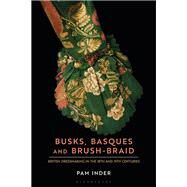 Busks, Basques and Brush-braid by Inder, Pamela; Thomson, Pari, 9781350060890