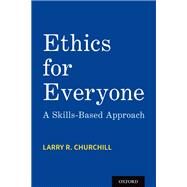 Ethics for Everyone A Skills-Based Approach by Churchill, Larry R., 9780190080891