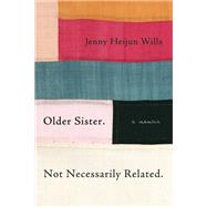 Older Sister. Not Necessarily Related. A Memoir by Heijun Wills, Jenny, 9780771070891
