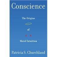 Conscience The Origins of Moral Intuition by Churchland, Patricia, 9781324000891