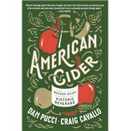 American Cider A Modern Guide to a Historic Beverage by Pucci, Dan; Cavallo, Craig, 9781984820891
