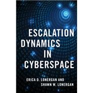 Escalation Dynamics in Cyberspace by Lonergan, Erica D.; Lonergan, Shawn W., 9780197550892