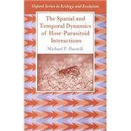 The Spatial and Temporal Dynamics of Host-Parasitoid Interactions by Hassell, Michael P., 9780198540892