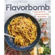 Flavorbomb A Rogue Guide to Making Everything Taste Better by Blumer, Bob, 9780525610892