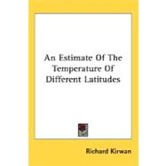 An Estimate Of The Temperature Of Different Latitudes by Kirwan, Richard, 9780548480892