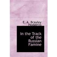 In the Track of the Russian Famine by Hodgetts, E. A. Brayley, 9780554870892