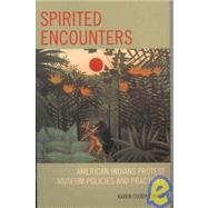 Spirited Encounters American Indians Protest Museum Policies and Practices by Cooper, Karen Coody, 9780759110892