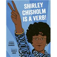Shirley Chisholm Is a Verb by Chambers, Veronica; Baker, Rachelle, 9780803730892