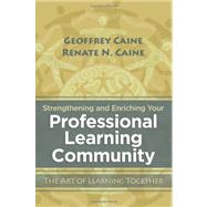 Strengthening and Enriching Your Professional Learning Community: The Art of Learning Together by Caine, Geoffrey; Caine, Renate N., 9781416610892