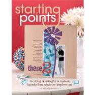 Starting Points : Creating Meaningful Scrapbook Layouts from Whatever Inspires You by Harrison, Linda, 9781599630892