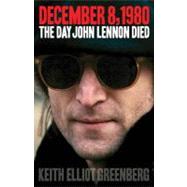 December 8, 1980 The Day John Lennon Died by Greenberg, Keith Elliot, 9781617130892