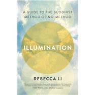 Illumination A Guide to the Buddhist Method of No-Method by Li, Rebecca, 9781645470892