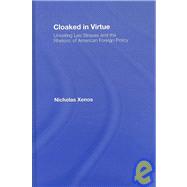 Cloaked in Virtue: Unveiling Leo Strauss and the Rhetoric of American Foreign Policy by Xenos; Nicholas, 9780415950893