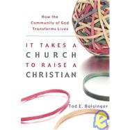 It Takes a Church to Raise a Christian : How the Community of God Transforms Lives by Bolsinger, Tod E., 9781587430893
