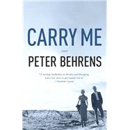 Carry Me A Novel by BEHRENS, PETER, 9781101910894