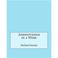 Assertiveness in a Week by Sinclair, Michael G.; London College of Information Technology, 9781508450894
