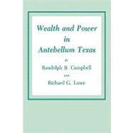 Wealth and Power in Antebellum Texas by Campbell, Randolph B.; Lowe, Richard G., 9781585440894