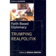 Faith-Based Diplomacy Trumping Realpolitik by Johnston, Douglas, 9780195160895