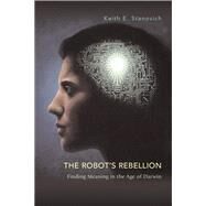 The Robot's Rebellion: Finding
Meaning in the Age of Darwin by Keith E. Stanovich, 9780226770895