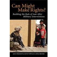 Can Might Make Rights?: Building the Rule of Law after Military Interventions by Jane Stromseth , David Wippman , Rosa Brooks, 9780521860895
