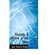 Dorking : A History of the Town by Bright, John Shenton, 9780554770895