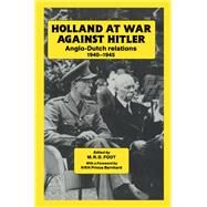 Holland at War Against Hitler: Anglo-Dutch Relations 1940-1945 by Foot,M. R. D., 9781138180895