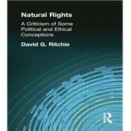 Natural Rights: A Criticism of Some Political and Ethical Conceptions by Ritchie, David G, 9781138870895
