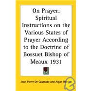 On Prayer : Spiritual Instructions on the Various States of Prayer According to the Doctrine of Bossuet Bishop of Meaux 1931 by de Caussade, Jean Pierre, 9781417980895