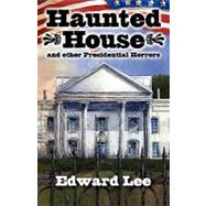 Haunted House : And Other Presidential Horrors by Lee, Edward; Chadbourne, Glenn, 9781892950895