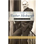 Fifty Years with Father Hesburgh by Schmuhl, Robert, 9780268100896