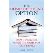 The Homeschooling Option : How to Decide When It's Right for Your Family by Rivero, Lisa, 9780230610897