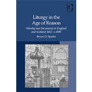 Liturgy in the Age of Reason: Worship and Sacraments in England and Scotland  1662c.1800 by Spinks,Bryan D., 9780754660897