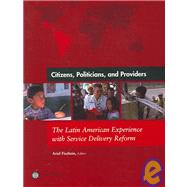 Citizens, Politicians, and Providers : The Latin American Experience with Service Delivery Reform by Fiszbein, Ariel, 9780821360897