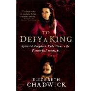 To Defy a King by Chadwick, Elizabeth, 9781402250897
