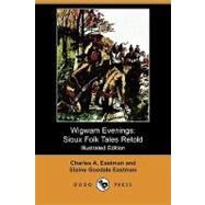 Wigwam Evenings : Sioux Folk Tales Retold by Eastman, Charles A.; Eastman, Elaine Goodale; Deming, Edwin Willard, 9781409970897