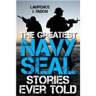 The Greatest Navy Seal Stories Ever Told by Yadon, Laurence J.,, 9781493030897