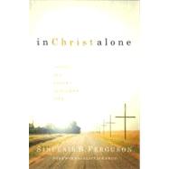In Christ Alone : Living the Gospel Centered Life by Ferguson, Sinclair B., 9781567690897