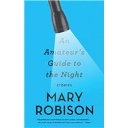 An Amateur's Guide to the Night Stories by Robison, Mary, 9781640090897