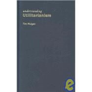Understanding Utilitarianism by Mulgan,Tim, 9781844650897