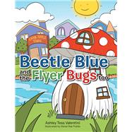 Beetle Blue and the Flyer Bugs Too by Valentini, Ashley Tess; Pulido, Elenei Rae, 9781984550897