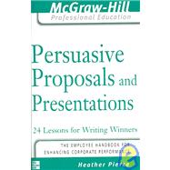 Persuasive Proposals and Presentations : 24 Lessons for Writing Winners by Pierce, Heather, 9780071450898