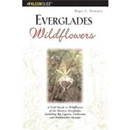 Everglades Wildflowers A Field Guide To Wildflowers Of The Historic Everglades, Including Big Cypress, Corkscrew, And Fakahatchee Swamps by Hammer, Roger L., 9780762710898