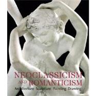 Neoclassicism and Romanticism: Architecture - Sculpture - Painting - Drawings 1750-1848 by Toman, Rolf, 9780841600898